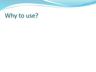 Why to use?
 