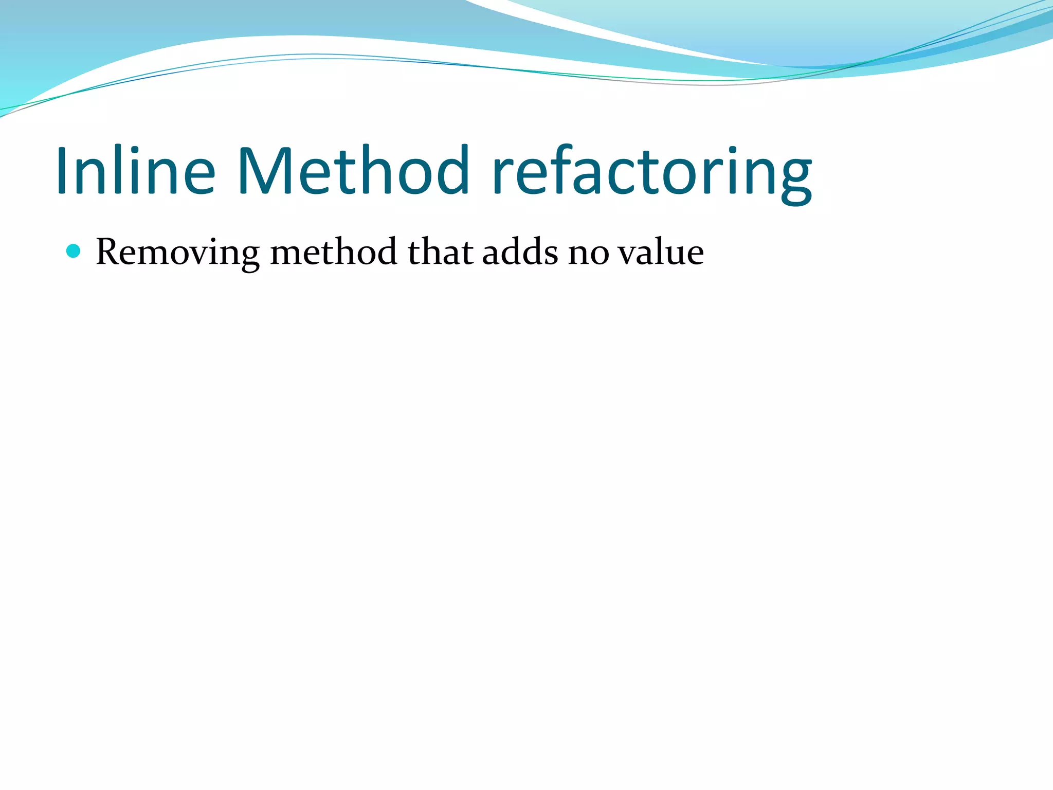 Inline Method refactoring
 Removing method that adds no value
 