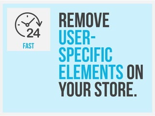 FAST
remove
user-
specific
elements on
your store.
 