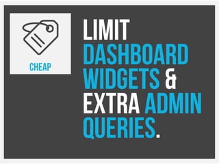 Limit
dashboard
widgets &
Extra Admin
Queries.
CHEAP
 