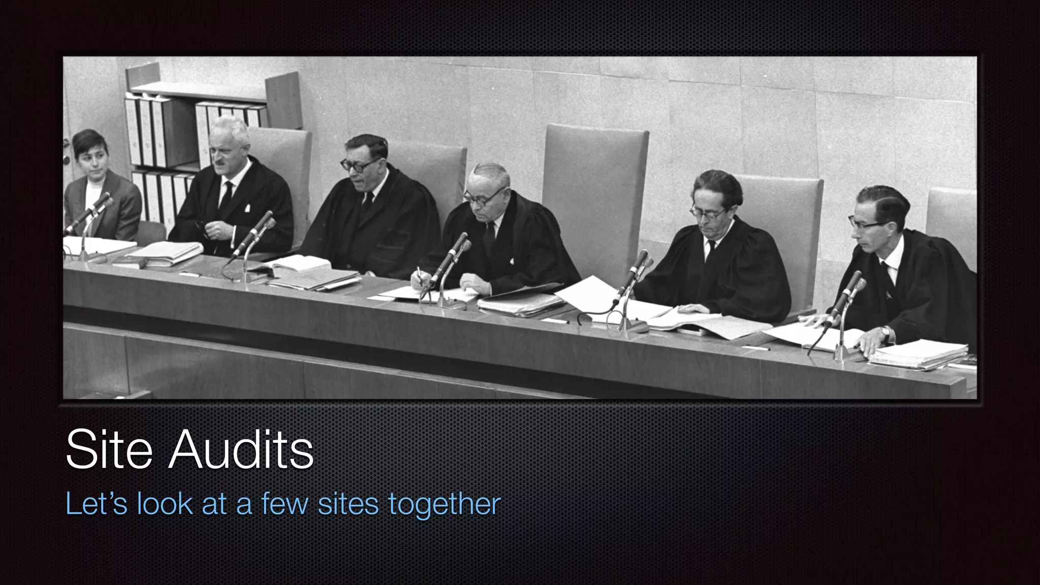 Site Audits
Let’s look at a few sites together
 