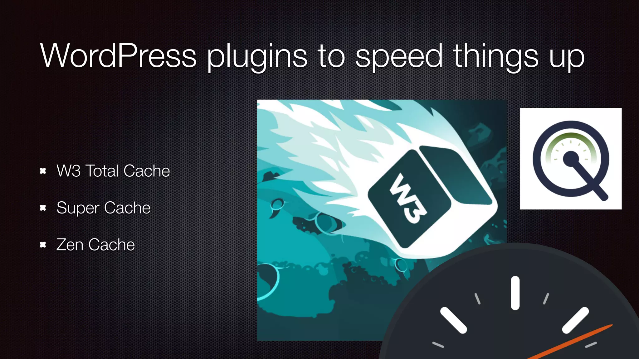 WordPress plugins to speed things up
W3 Total Cache
Super Cache
Zen Cache
 