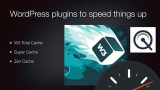 WordPress plugins to speed things up
W3 Total Cache
Super Cache
Zen Cache
 