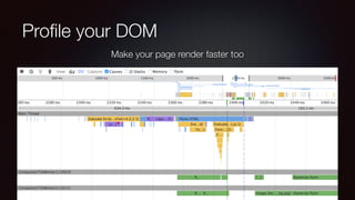 Proﬁle your DOM
Make your page render faster too
 