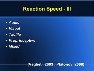 Reaction Speed - III
●
AudioAudio
●
VisualVisual
●
TactileTactile
●
ProprioceptiveProprioceptive
●
MixedMixed
(Vagheti, 2003 ; Platonov, 2008)
 