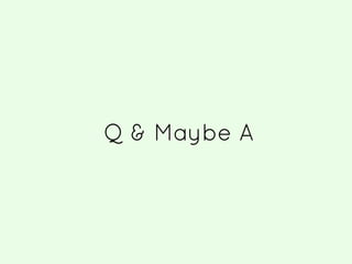 Q & Maybe A
 