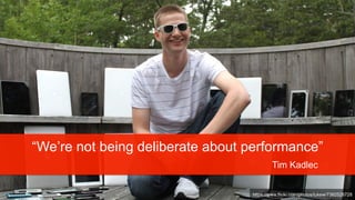 “We’re not being deliberate about performance”! 
Tim Kadlec 
https://www.flickr.com/photos/lukew/7382528728 
 