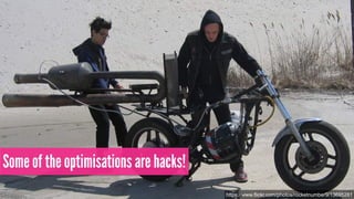 Some of the optimisations are hacks! 
https://www.flickr.com/photos/rocketnumber9/13695281 
 