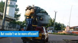 But couldn’t we be more efficient? 
https://www.flickr.com/photos/belsymington/4102783610 
 