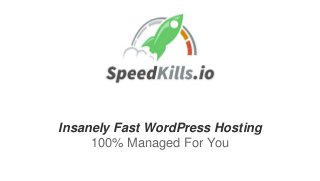 Insanely Fast WordPress Hosting
100% Managed For You
 