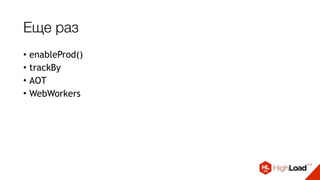 Еще раз
• enableProd()
• trackBy
• AOT
• WebWorkers
 