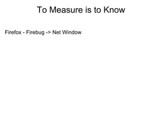 To Measure is to Know

Firefox - Firebug -> Net Window
 