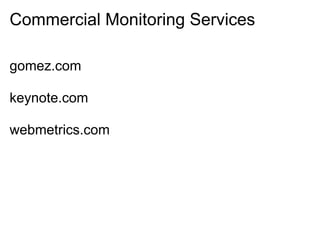 Commercial Monitoring Services

gomez.com

keynote.com

webmetrics.com
 