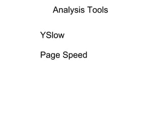 Analysis Tools

YSlow

Page Speed
 