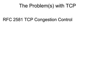 The Problem(s) with TCP

RFC 2581 TCP Congestion Control
 