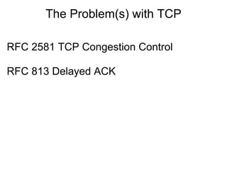 The Problem(s) with TCP

RFC 2581 TCP Congestion Control

RFC 813 Delayed ACK
 