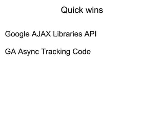 Quick wins

Google AJAX Libraries API

GA Async Tracking Code
 