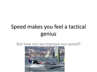 Speed makes you feel a tactical
genius
But how can we improve our speed?

 
