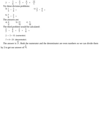 Try	these	division	problems:
The	answers	are:
The	third	problem	would	be	calculated:
The	answer	is	 .	Both	the	numerator	and	the	denominator	are	even	numbers	so	we	can	divide	them
by	2	to	get	our	answer	of	 .
 