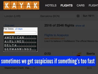 sometimes we get suspicious if something’s too fast
 