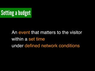 Setting a budget
An event that matters to the visitor!
within a set time!
under deﬁned network conditions
 