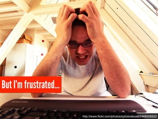 But I’m frustrated…
http://www.ﬂickr.com/photos/sybrenstuvel/2468506922
 