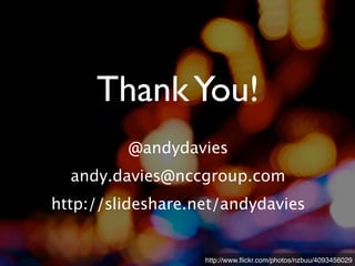 http://www.ﬂickr.com/photos/nzbuu/4093456029
ThankYou!
@andydavies
andy.davies@nccgroup.com
http://slideshare.net/andydavies
 