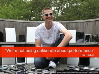 “We’re not being deliberate about performance”!
https://www.ﬂickr.com/photos/lukew/7382528728
Tim Kadlec
 