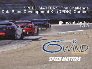 SPEED MATTERS 
v1.0 | ©6WIND 2014. All rights reserved. All brand names, trademarks and copyright information cited in this presentation shall remain the property of its registered owners. 
 