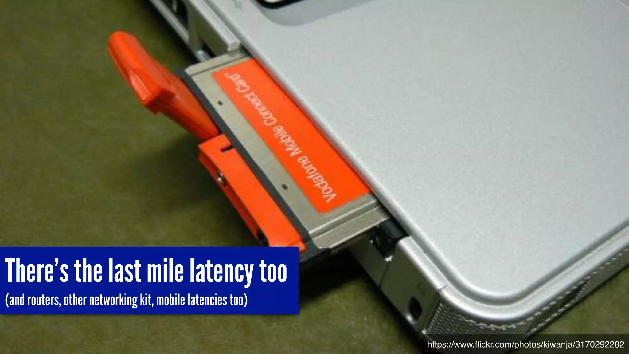 There’s the last mile latency too
(and routers, other networking kit, mobile latencies too)
https://www.ﬂickr.com/photos/kiwanja/3170292282
 