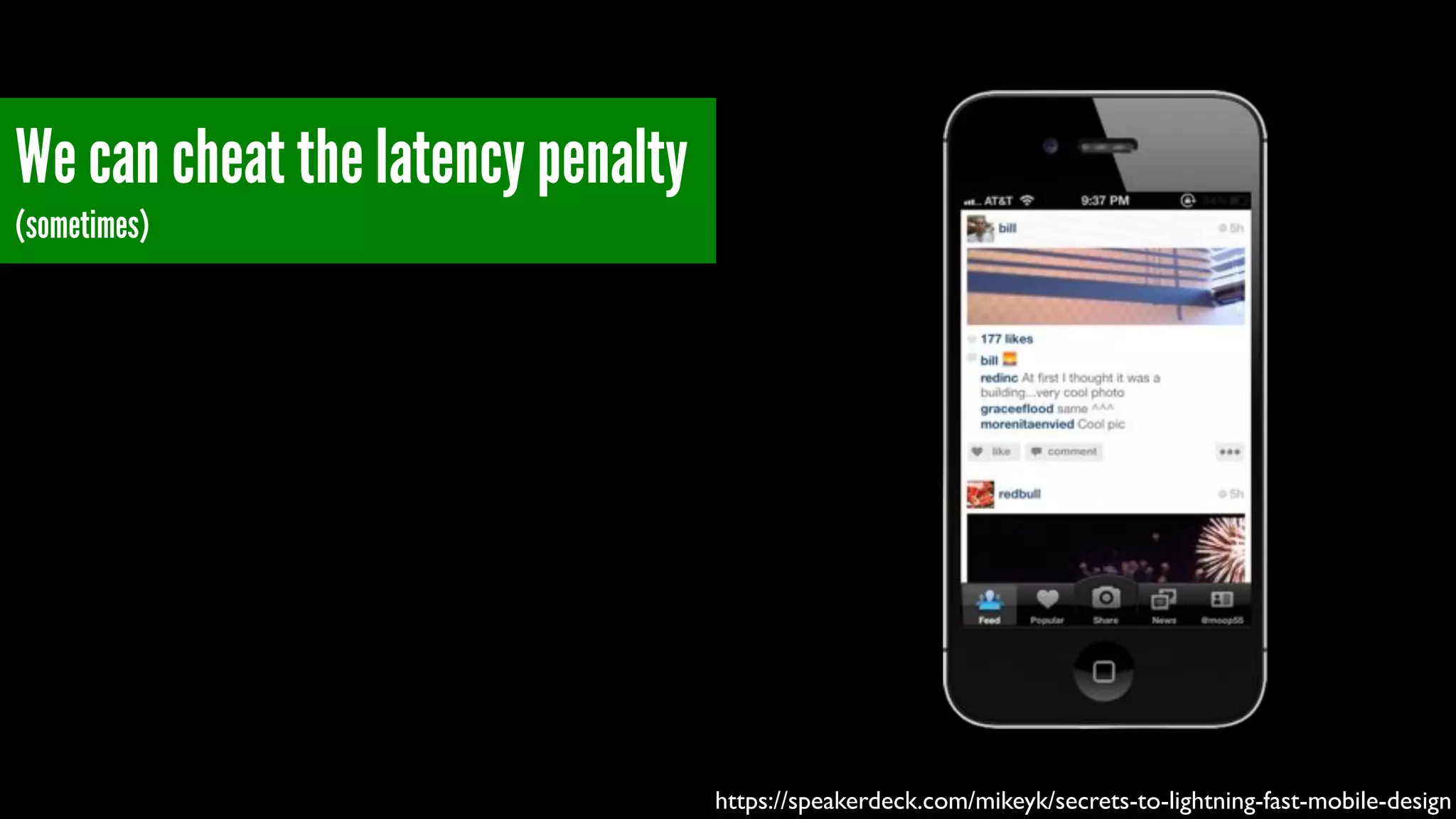 We can cheat the latency penalty
(sometimes)
https://speakerdeck.com/mikeyk/secrets-to-lightning-fast-mobile-design
 