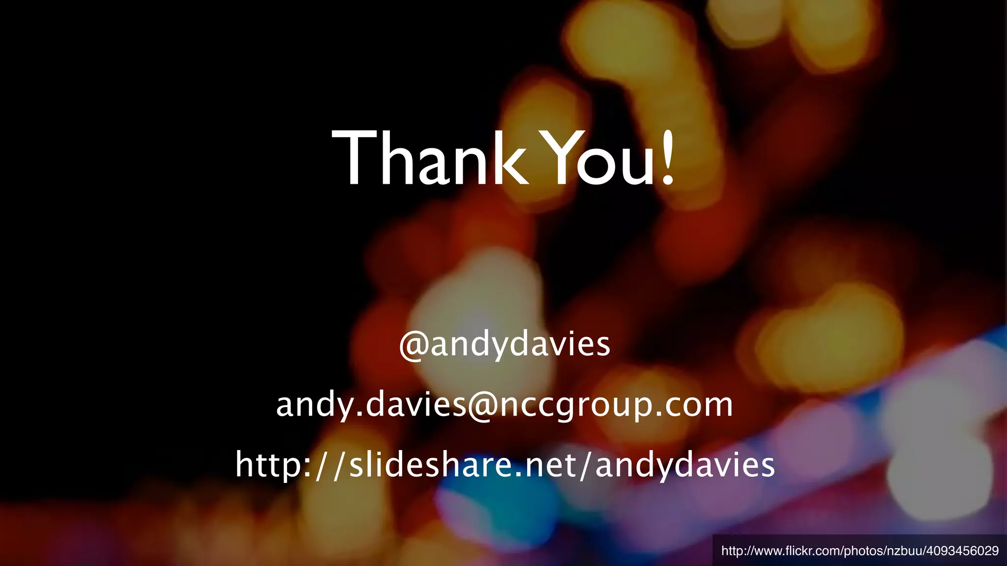 http://www.ﬂickr.com/photos/nzbuu/4093456029
ThankYou!
@andydavies
andy.davies@nccgroup.com
http://slideshare.net/andydavies
 
