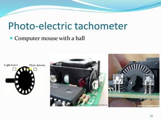 Photo-electric tachometer
 Computer mouse with a ball
31
 