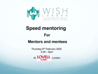 Speed mentoring
Mentors and mentees
For
Thursday 6th February 2020
5:30 – 8pm
At London
 