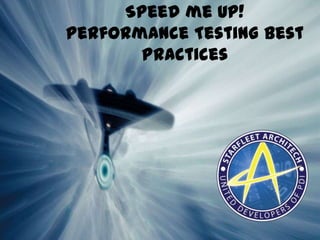 Speed me Up!
Performance Testing Best
Practices
 