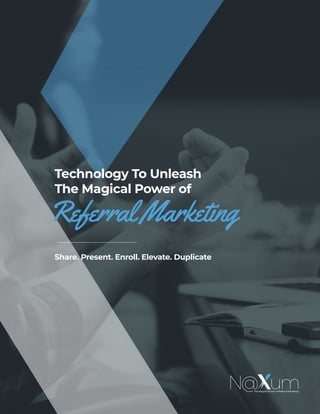 Technology To Unleash
The Magical Power of
Share. Present. Enroll. Elevate. Duplicate
Referral Marketing
 