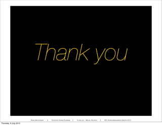 Thank you
SPEED NETWORKING ! STRATEGIC DESIGN PLANNING ! YI-LING LIN - MIGUEL PACHECO ! IED, DESIGN MANAGEMENT MASTER 2010
Thursday, 8 July 2010
 