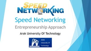 Speed Networking
Entrepreneurship Approach
Arak University Of Technology
 
