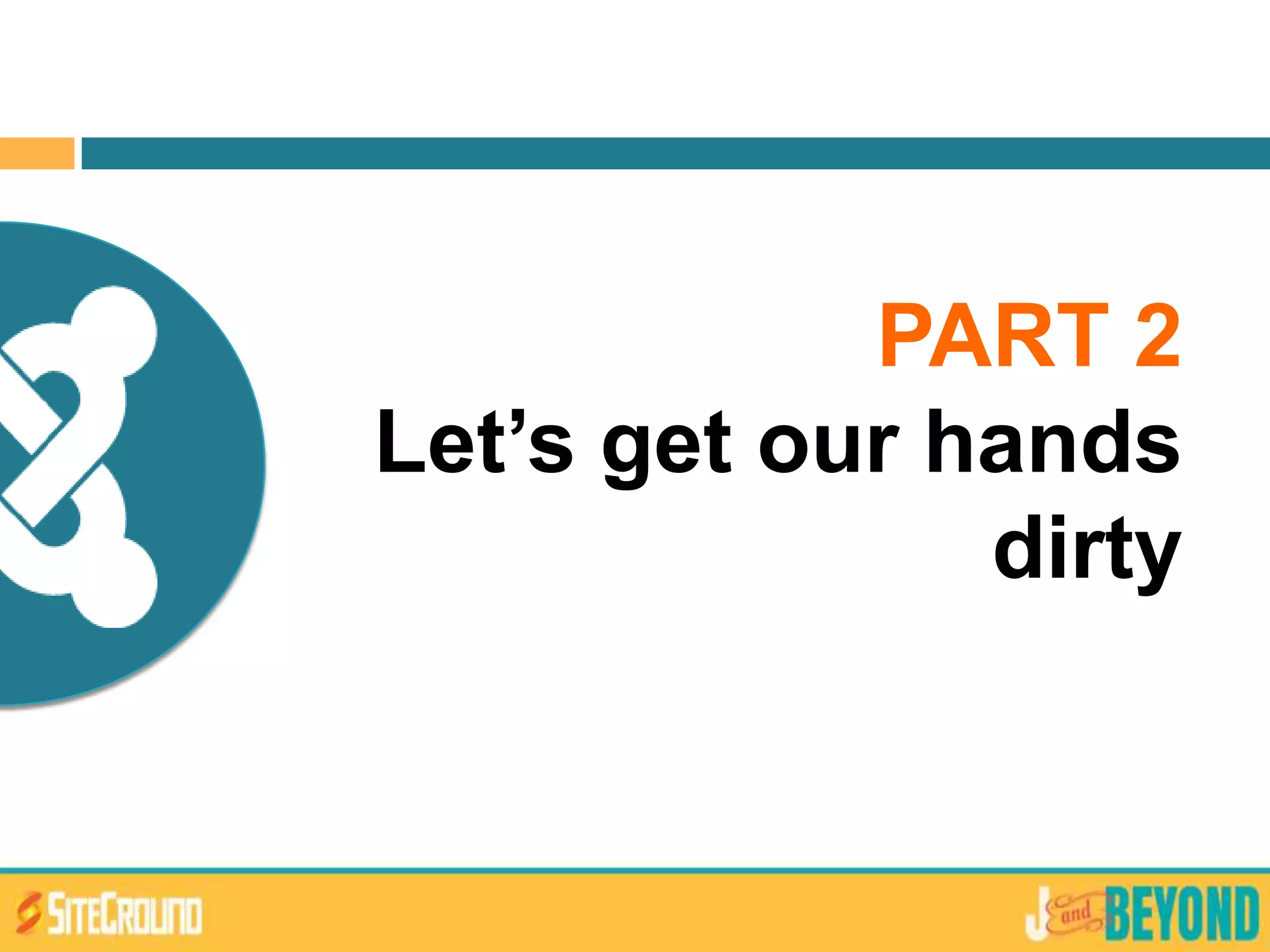 PART 2
Let’s get our hands
dirty
 