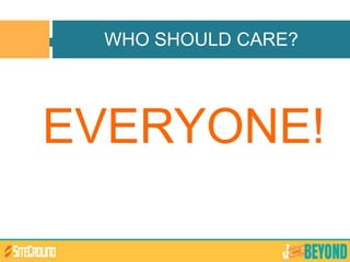 EVERYONE!
WHO SHOULD CARE?
 
