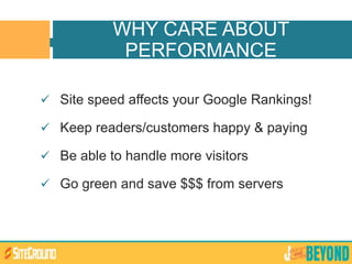  Site speed affects your Google Rankings!
 Keep readers/customers happy & paying
 Be able to handle more visitors
 Go green and save $$$ from servers
WHY CARE ABOUT
PERFORMANCE
 