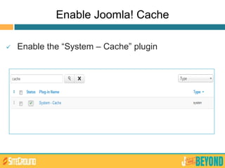 Enable Joomla! Cache
 Enable the “System – Cache” plugin
 