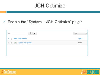 JCH Optimize
 Enable the “System – JCH Optimize” plugin
 