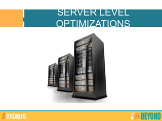 SERVER LEVEL
OPTIMIZATIONS
 