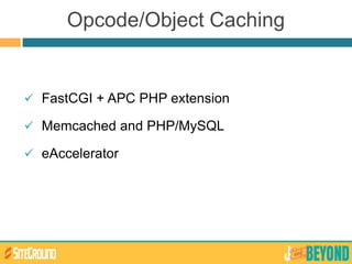 Opcode/Object Caching
 FastCGI + APC PHP extension
 Memcached and PHP/MySQL
 eAccelerator
 