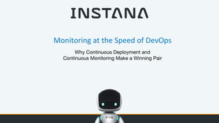 Monitoring at the Speed of DevOps
Why Continuous Deployment and
Continuous Monitoring Make a Winning Pair
 