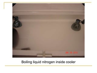 Boiling liquid nitrogen inside cooler
 