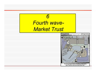 6
Fourth wave-
       wave
Market Trust
 