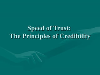 Speed of Trust:Speed of Trust:
The Principles of CredibilityThe Principles of Credibility
 