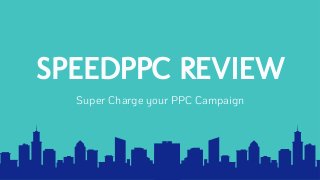 SPEEDPPC REVIEW
Super Charge your PPC Campaign
 